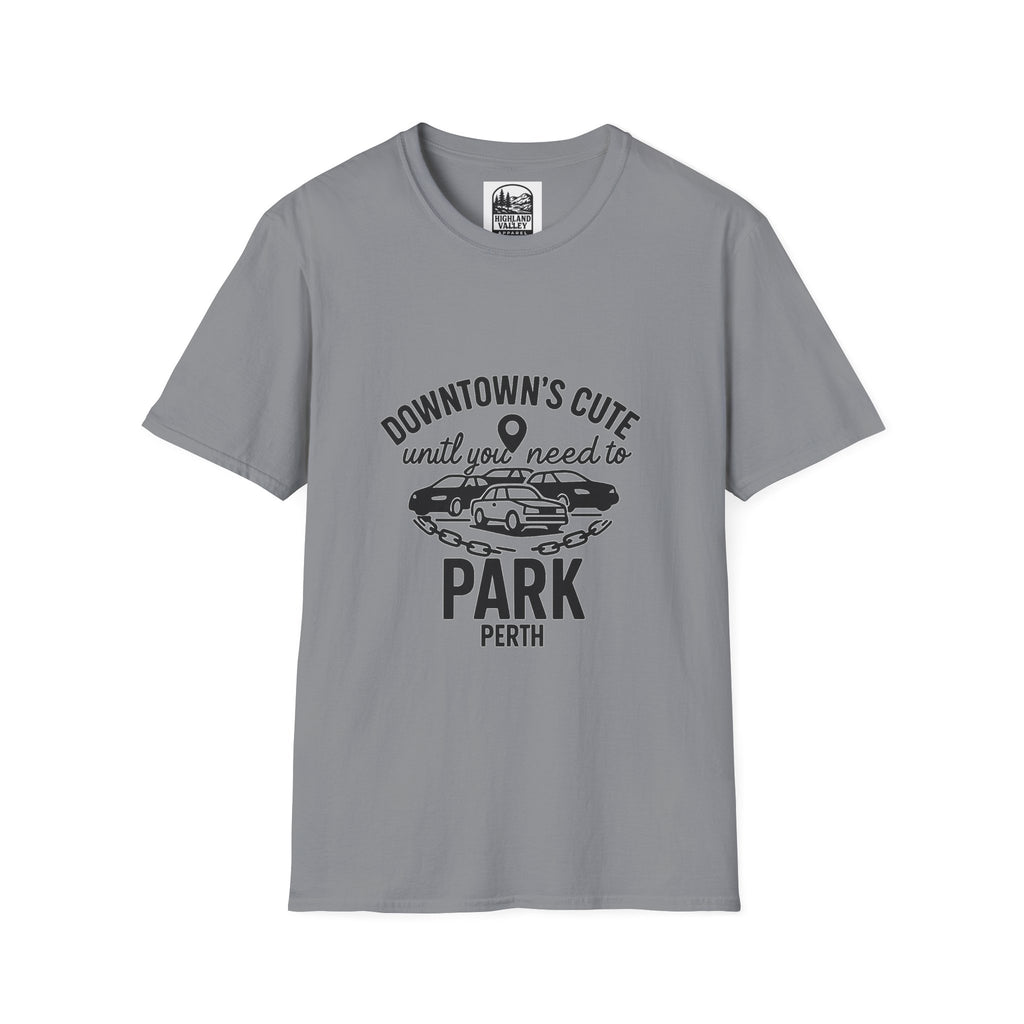 DOWNTOWN PERTH IS CUTE UNTIL YOU NEED PARKING UNISEX T-SHIRT