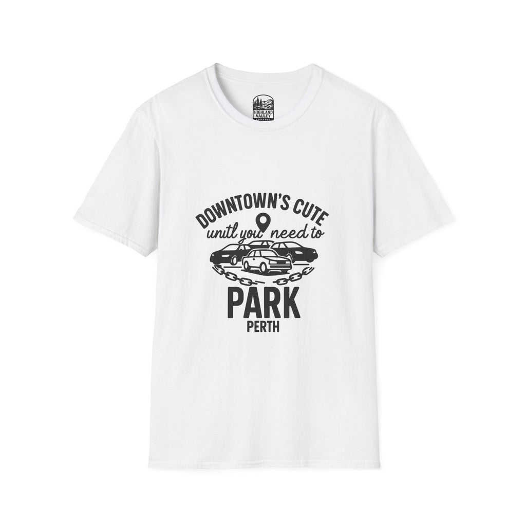 DOWNTOWN PERTH IS CUTE UNTIL YOU NEED PARKING UNISEX T-SHIRT